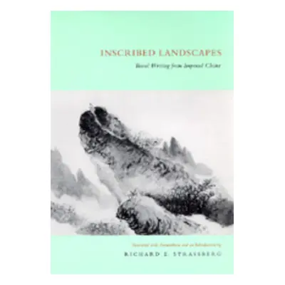 "Inscribed Landscapes: Travel Writing from Imperial China" - "" ("Strassberg Richard E.")