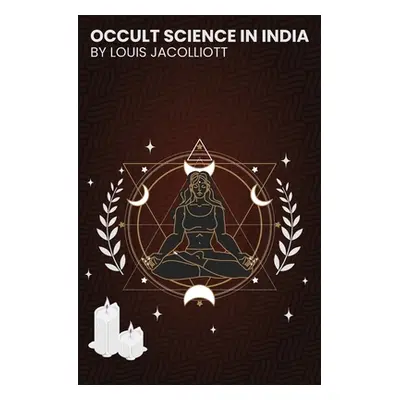 "Occult Science in India: and Among the Ancients" - "" ("Louis Jacolliot")