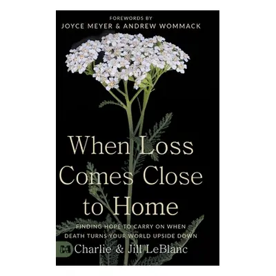 "When Loss Comes Close to Home: Finding Hope to Carry On When Death Turns Your World Upside Down