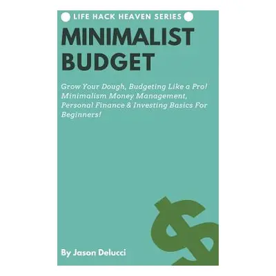 "Minimalist Budget: Grow Your Dough, Budgeting Like a Pro! Minimalism Money Management, Personal