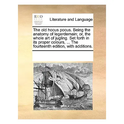 "The Old Hocus Pocus. Being the Anatomy of Legerdemain; Or, the Whole Art of Jugling. Set Forth 