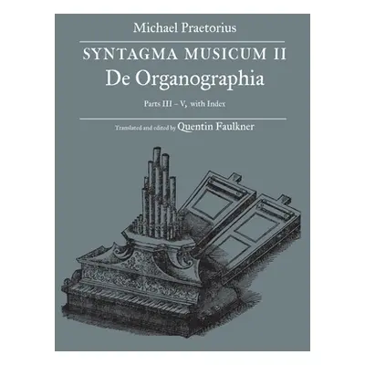 "SYNTAGMA MUSICUM II, De Organographia, Parts III - V, with Index" - "" ("Faulkner Quentin")