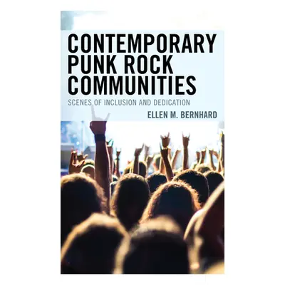 "Contemporary Punk Rock Communities: Scenes of Inclusion and Dedication" - "" ("Bernhard Ellen M