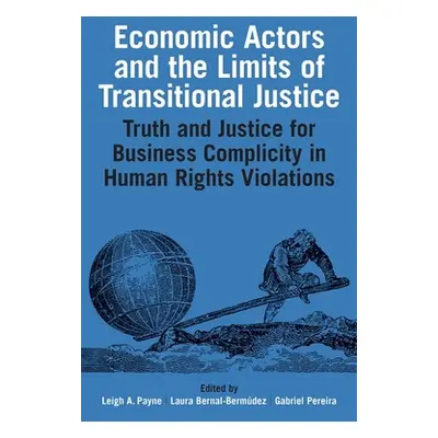 "Economic Actors and the Limits of Transitional Justice: Truth and Justice for Business Complici