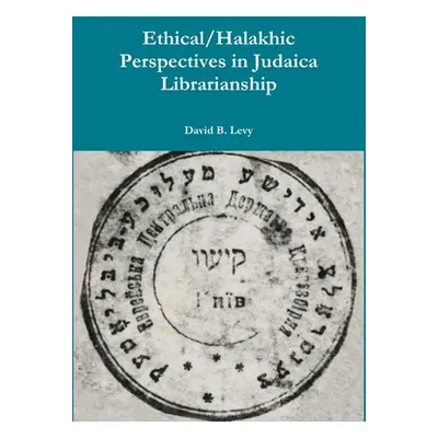 "Ethical/Halakhic Perspectives in Judaica Librarianship" - "" ("Levy David B.")