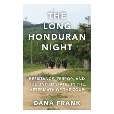 "The Long Honduran Night: Resistance, Terror, and the United States in the Aftermath of the Coup