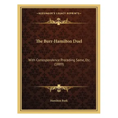 "The Burr-Hamilton Duel: With Correspondence Preceding Same, Etc. (1889)" - "" ("Hamilton Bank")