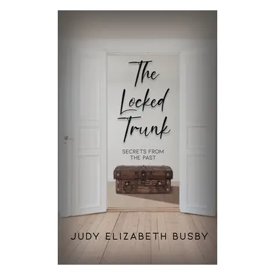 "The Locked Trunk: Secrets from the Past" - "" ("Busby Judy Elizabeth")