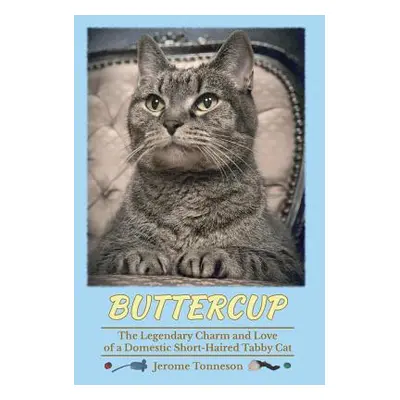 "Buttercup - The Legendary Charm and Love of a Domestic Short-Haired Tabby Cat" - "" ("Tonneson 