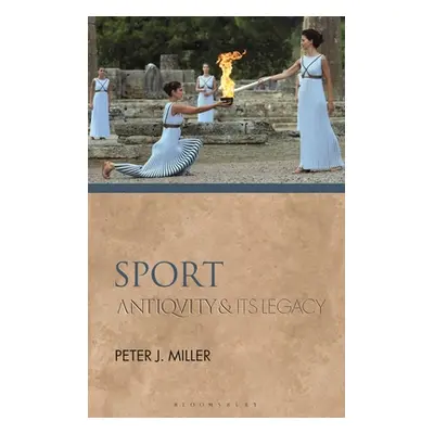 "Sport: Antiquity and Its Legacy" - "" ("Miller Peter J.")