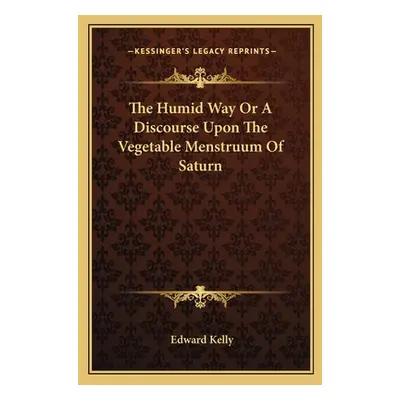 "The Humid Way Or A Discourse Upon The Vegetable Menstruum Of Saturn" - "" ("Kelly Edward")