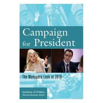 "Campaign for President: The Managers Look at 2016" - "" ("Harvard Kennedy School The Institute 