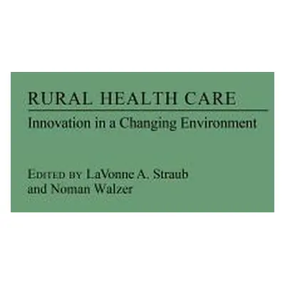 "Rural Health Care: Innovation in a Changing Environment" - "" ("Straub Lavonne")