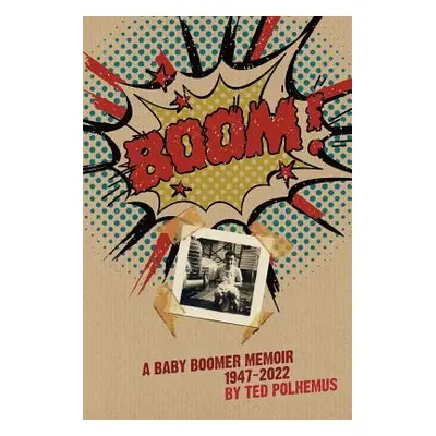 "BOOM! - a baby boomer memoir, 1947-2022" - "" ("Polhemus Ted")