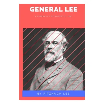 "General Lee: A Biography of Robert E. Lee" - "" ("Lee Fitzhugh")