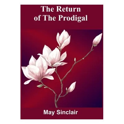 "The Return of the Prodigal" - "" ("Sinclair May")