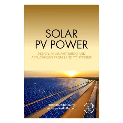 "Solar Pv Power: Design, Manufacturing and Applications from Sand to Systems" - "" ("Satpathy Ra