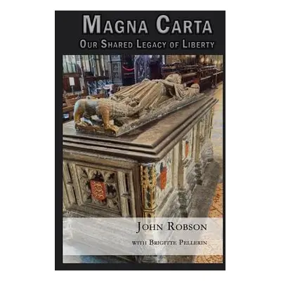 "Magna Carta: Our Shared Legacy of Liberty" - "" ("Pellerin Brigitte")