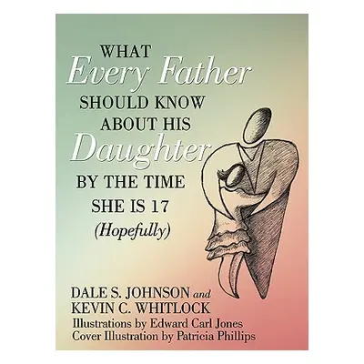 "What Every Father Should Know About His Daughter by the Time She is 17 (Hopefully)" - "" ("John