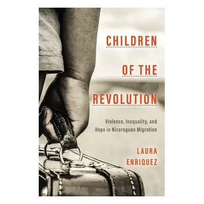 "Children of the Revolution: Violence, Inequality, and Hope in Nicaraguan Migration" - "" ("Enri