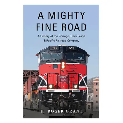 "A Mighty Fine Road: A History of the Chicago, Rock Island & Pacific Railroad Company" - "" ("Gr