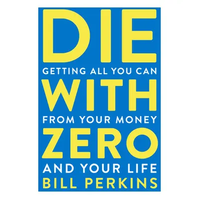 "Die with Zero: Getting All You Can from Your Money and Your Life" - "" ("Perkins Bill")