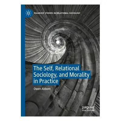 "The Self, Relational Sociology, and Morality in Practice" - "" ("Abbott Owen")