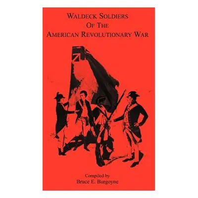 "Waldeck Soldiers of the American Revolutionary War" - "" ("Burgoyne Bruce E.")