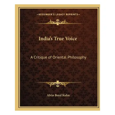 "India's True Voice: A Critique of Oriental Philosophy" - "" ("Kuhn Alvin Boyd")