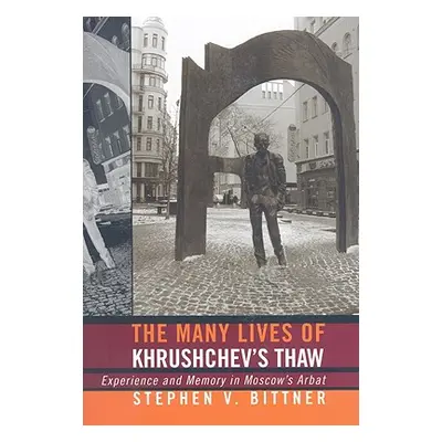 "The Many Lives of Khrushchev's Thaw: Experience and Memory in Moscow's Arbat" - "" ("Bittner St