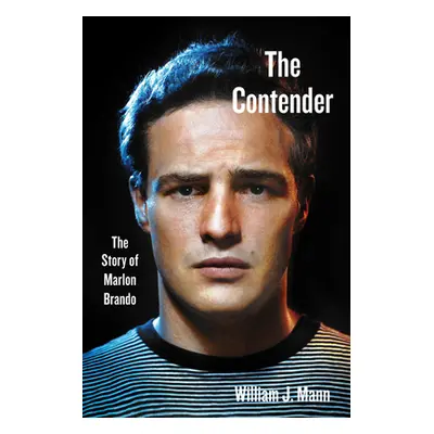 "The Contender: The Story of Marlon Brando" - "" ("Mann William J.")