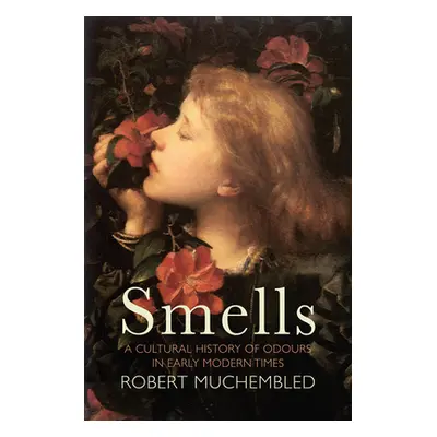 "Smells: A Cultural History of Odours in Early Modern Times" - "" ("Muchembled Robert")