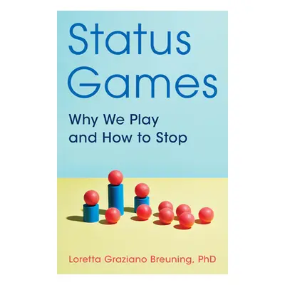 "Status Games: Why We Play and How to Stop" - "" ("Breuning Loretta Graziano")