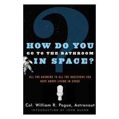 "How Do You Go to the Bathroom in Space?" - "" ("Pogue William R.")