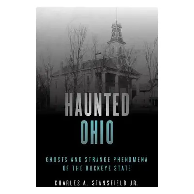 "Haunted Ohio: Ghosts and Strange Phenomena of the Buckeye State" - "" ("Stansfield Charles A.")