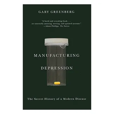 "Manufacturing Depression: The Secret History of a Modern Disease" - "" ("Greenberg Gary")