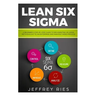 "Lean Six SIGMA: A Beginner" - "" ("Ries Jeffrey")