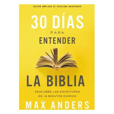 "30 Das Para Entender La Biblia, Edicin Ampliada de Trigsimo Aniversario: Descubra Las Escritura