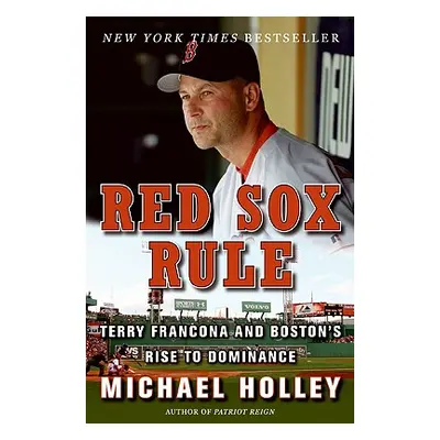 "Red Sox Rule: Terry Francona and Boston's Rise to Dominance" - "" ("Holley Michael")