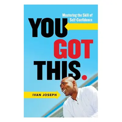 "You Got This: Mastering the Skill of Self-Confidence" - "" ("Joseph Ivan")