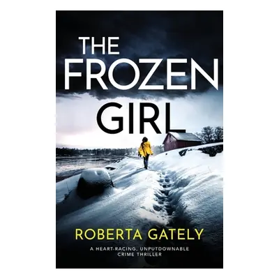 "The Frozen Girl: A heart-racing, unputdownable crime thriller" - "" ("Gately Roberta")