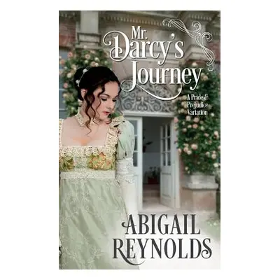 "Mr. Darcy's Journey: A Pride & Prejudice Variation" - "" ("Reynolds Abigail")