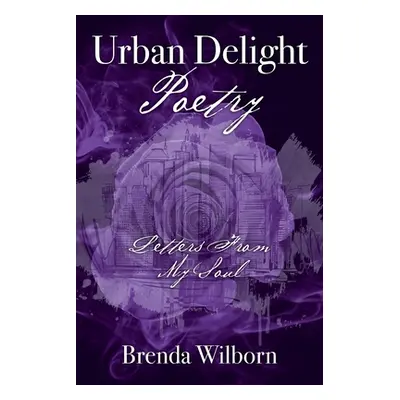 "Urban Delight Poetry: Letters From My Soul" - "" ("Wilborn Brenda")