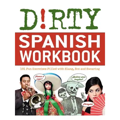 "Dirty Spanish Workbook: 101 Fun Exercises Filled with Slang, Sex and Swearing" - "" ("B Nd")