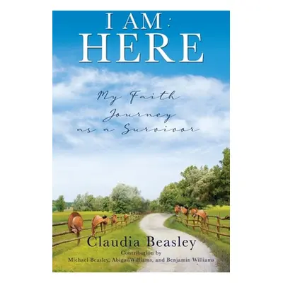 "I Am: HERE: My Faith Journey as a Survivor" - "" ("Beasley Claudia")