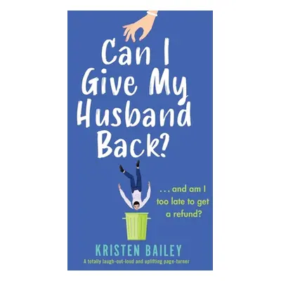 "Can I Give My Husband Back?: A totally laugh out loud and uplifting page turner" - "" ("Bailey 