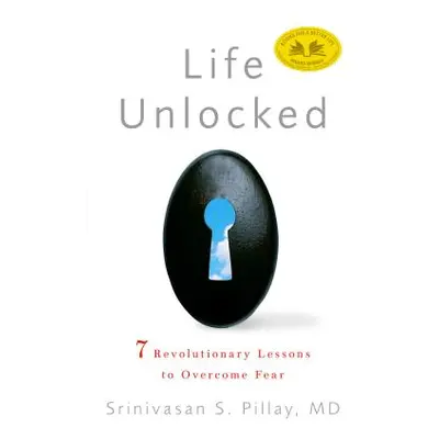 Life Unlocked: 7 Revolutionary Lessons to Overcome Fear (Pillay Srinivasan S.)