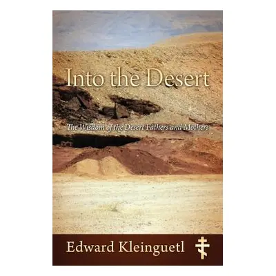 "Into the Desert: The Wisdom of the Desert Fathers and Mothers" - "" ("Kleinguetl Edward")