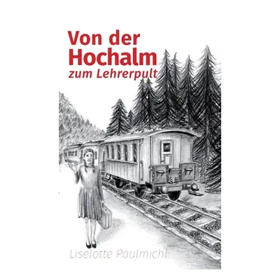 "Von der Hochalm zum Lehrerpult" - "" ("Paulmichl Liselotte")