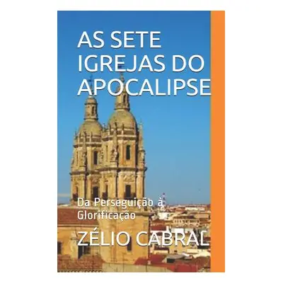 "As Sete Igrejas Do Apocalipse: Da Perseguio Glorificao" - "" ("Cabral Zlio")